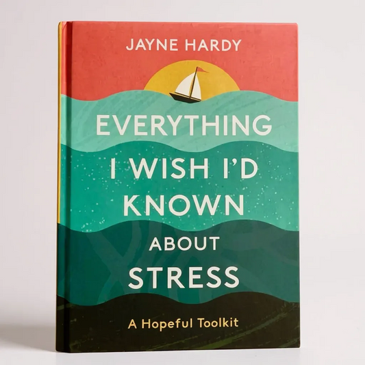 Everything I Wish I'd Known About Stress: a hopeful toolkit by Jayne Hardy - Better Self Books